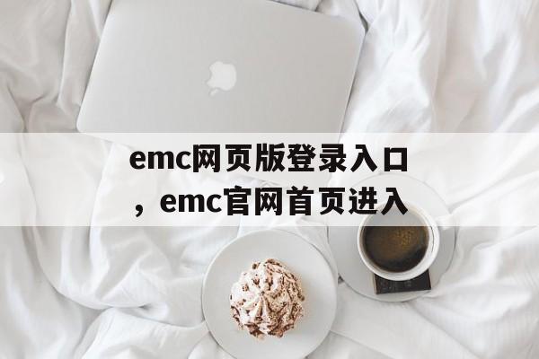 emc网页版登录入口，emc官网首页进入